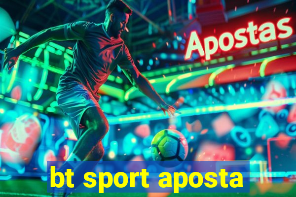 bt sport aposta